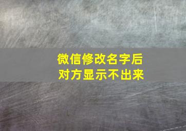 微信修改名字后 对方显示不出来